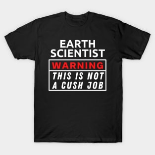 Earth scientist Warning This Is Not A Cush Job T-Shirt